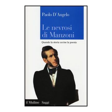 Le Nevrosi Di Manzoni. Quando La Storia Uccise La Poesia  - D'angelo Paolo - Il Mulino - 9788815245403