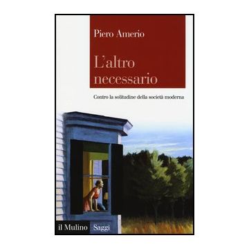 L' Altro Necessario. Contro La Solitudine Della Societa' Moderna  - Amerio Piero - Il Mulino - 9788815245441