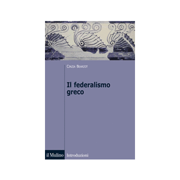 Il Federalismo Greco  - Bearzot Cinzia - Il Mulino - 9788815245632