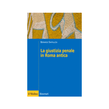 La Giustizia Penale In Roma Antica  - Santalucia Bernardo - Il Mulino - 9788815246141
