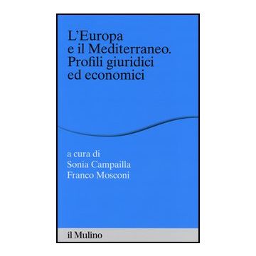 L' Europa E Il Mediterraneo. Profili Giuridici E Economici  - Campailla S. ; Mosconi F.  - Il Mulino - 9788815246165