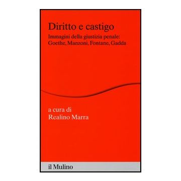 Diritto E Castigo. Immagini Della Giustizia Penale: Goethe, Manzoni, Fontane, Gadda - Marra R.  - Il Mulino - 9788815246196