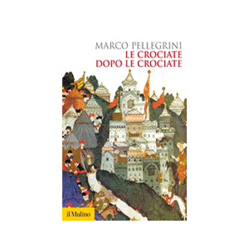 Le Crociate Dopo Le Crociate  - Pellegrini Marco - Il Mulino - 9788815247216
