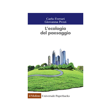 L' Ecologia Del Paesaggio  - Ferrari Carlo; Pezzi Giovanna - Il Mulino - 9788815247247