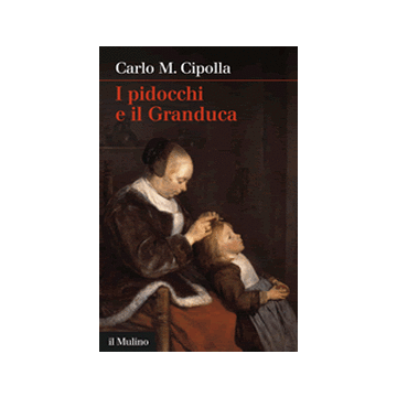 I Pidocchi E Il Granduca  - Cipolla Carlo M. - Il Mulino - 9788815247490