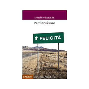 L' Utilitarismo  - Reichlin Massimo - Il Mulino - 9788815247544