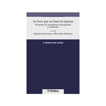 Le Leve Per Avviare La Ripresa. Proposte Ed Esperienze Manageriali A Confronto  - Iacovone D. ; Paternò R.  - Il Mulino - 9788815247612