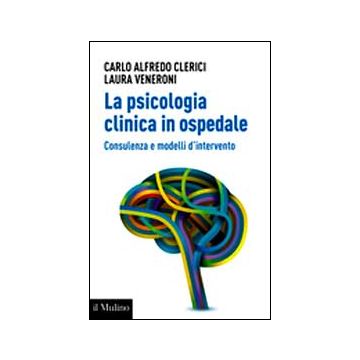 La Psicologia Clinica In Ospedale. Consulenza E Modelli Di Intervento  - Clerici Carlo A.; Veneroni Laura - Il Mulino - 9788815248268