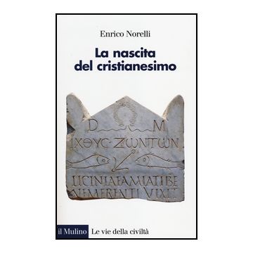 La Nascita Del Cristianesimo  - Norelli Enrico - Il Mulino - 9788815250537