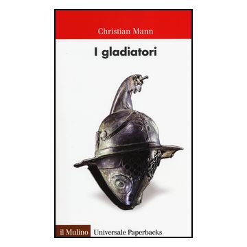 I Gladiatori  - Mann Christian - Il Mulino - 9788815250582