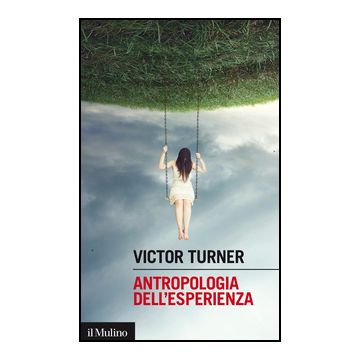 Antropologia Dell'esperienza - Turner Victor; De Matteis S.  - Il Mulino - 9788815250940