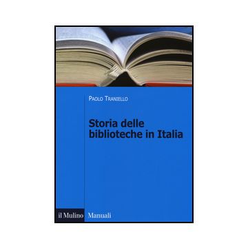 Storia Delle Biblioteche In Italia. Dall'unita' A Oggi - Traniello Paolo - Il Mulino - 9788815251138