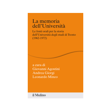 Memoria Dell'universita'. Fonti Orali Per La Storia Dell'universita' Di Trento (1962-1972) - Agostini G. ; Giorgi A. ; Mineo L.  - Il Mulino - 9788815251237