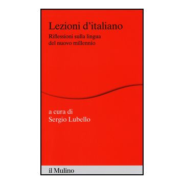 Lezioni D'italiano. Riflessioni Sulla Lingua Del Nuovo Millennio - Lubello S.  - Il Mulino - 9788815251251