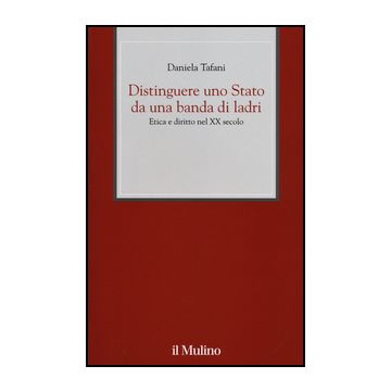 Distinguere Uno Stato Da Una Banda Di Ladri. Etica E Diritto Nel Xx Secolo - Tafani Daniela - Il Mulino - 9788815251329