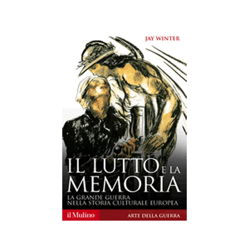 Il Lutto E La Memoria. La Grande Guerra Nella Storia Culturale Europea  - Winter Jay - Il Mulino - 9788815251343