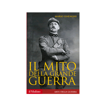 Il Mito Della Grande Guerra  - Isnenghi Mario - Il Mulino - 9788815251374