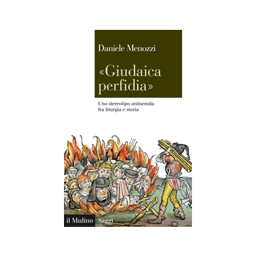 «giudaica Perfidia». Uno Stereotipo Antisemita Fra Liturgia E Storia - Menozzi Daniele - Il Mulino - 9788815251695