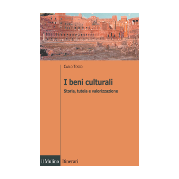 I Beni Culturali. Storia, Tutela E Valorizzazione  - Tosco Carlo - Il Mulino - 9788815251787