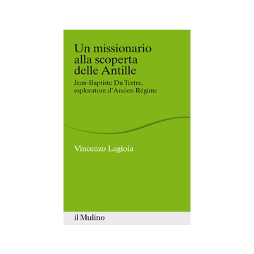 Missionario Alla Scoperta Delle Antille. Jean-baptiste Du Tertre, Esploratore D'ancien Regime - Lagioia Vincenzo - Il Mulino - 9788815251817