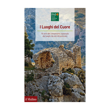 Luoghi Del Cuore. 10 Anni Del Censimento Nazionale Dei Luoghi Da Non Dimenticare - Fai. Fondo Ambiente Italiano  - Il Mulino - 9788815251992