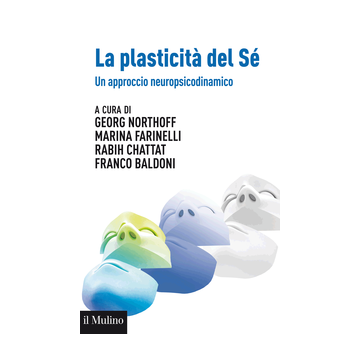 La Plasticita' Del Se'. Un Approccio Neuropsicodinamico  - Northoff; Farinelli - Il Mulino - 9788815252500