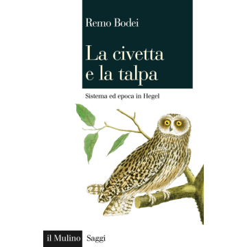 La Civetta E La Talpa. Sistema Ed Epoca In Hegel  - Bodei Remo - Il Mulino - 9788815252906