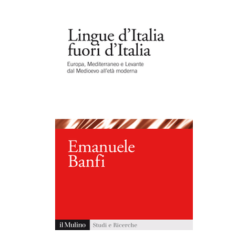 Lingue D'italia In Europa, Nel Mediterraneo E Nel Levante. Tra Medioevo Ed Eta'  Moderna - Banfi Emanuele - Il Mulino - 9788815252913