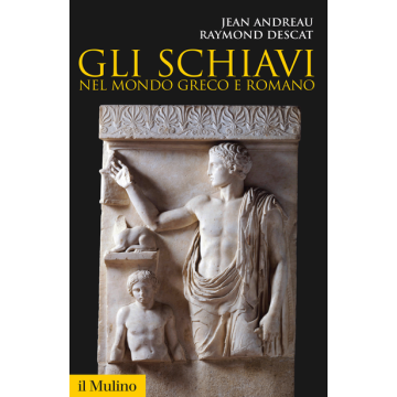 Gli Schiavi Nel Mondo Greco E Romano  - Andreau Jean; Descat Raymond - Il Mulino - 9788815252951