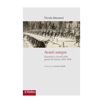 Avanti Sempre. Emozioni E Ricordi Della Guerra Di Trincea, 1915-1918 - Maranesi N.  - Il Mulino - 9788815253132