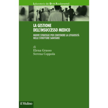 Gestione Dell'insuccesso Medico. Nuove Strategie Per Contenere La Litigiosita' Nelle Strutture Sanitarie - Grasso Elena; Coppola Serena - Il Mulino - 9788815253149