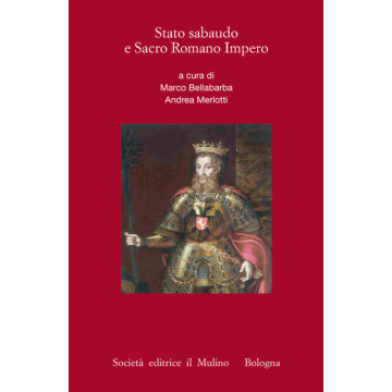 Stato Sabaudo E Sacro Romano Impero - Bellabarba M. ; Merlotti A.  - Il Mulino - 9788815253286