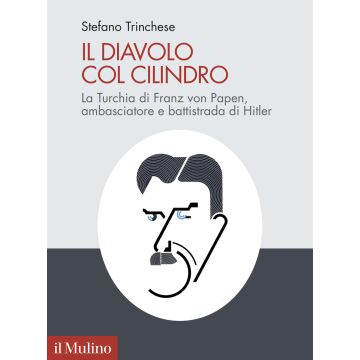 Il diavolo col cilindro. La Turchia di Franz von Papen, ambasciatore e battistrada di Hitler