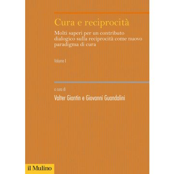 Cura e reciprocità. Molti saperi per un contributo dialogico sulla reciprocità come nuovo paradigma di cura. Vol. 1