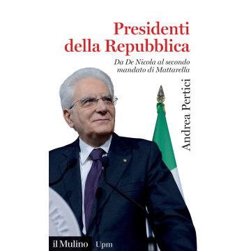 Presidenti della Repubblica. Da De Nicola al secondo mandato di Mattarella