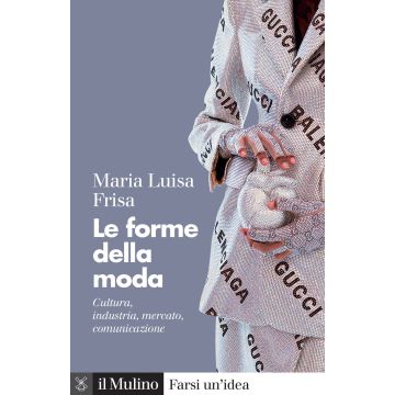 Le forme della moda. Cultura, industria, mercato, comunicazione