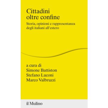 Cittadini oltre confine. Storia, opinioni e rappresentanza degli italiani all'estero