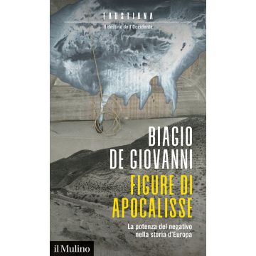 Figure di apocalisse. La potenza del negativo nella storia d'Europa. Faustiana. Il destino dell'Occidente
