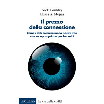 Il prezzo della connessione. Come i dati colonizzano la nostra vita e se ne appropriano per far soldi
