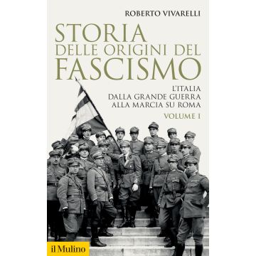 Storia delle origini del fascismo. L'Italia dalla grande guerra alla marcia su Roma. Vol. 1
