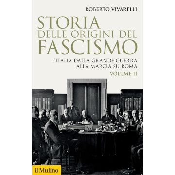 Storia delle origini del fascismo. L'Italia dalla grande guerra alla marcia su Roma. Vol. 2