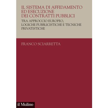 Il sistema di affidamento ed esecuzione dei contratti pubblici. Tra approccio europeo, logiche pubblicistiche e tecniche privatistiche