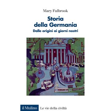 Storia della Germania. Dalle origini ai giorni nostri (Fulbrook Mary - Il Mulino)