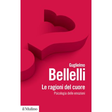 Le ragioni del cuore. Psicologia delle emozioni