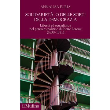 Solidarietà, o delle sorti della democrazia. Libertà ed eguaglianza nel pensiero politico di Pierre Leroux (1830-1871)
