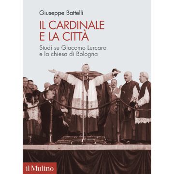 Il cardinale e la città. Studi su Giacomo Lercaro e la chiesa di Bologna