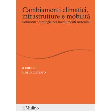 Cambiamenti climatici, infrastrutture e mobilità. Soluzioni e strategie per investimenti sostenibili
