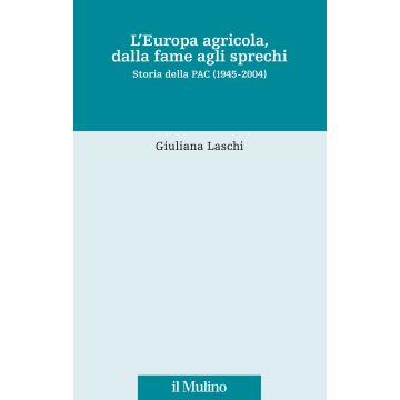 L'Europa agricola, dalla fame agli sprechi. Storia della PAC (1945-2004)