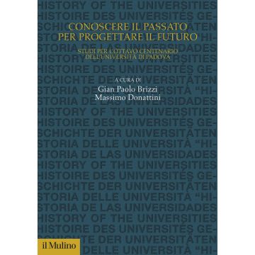 Conoscere il passato per progettare il futuro. Studi per l'Ottavo Centenario dell'Università di Padova