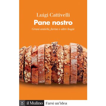 Pane nostro. Grani antichi, farine e altre bugie